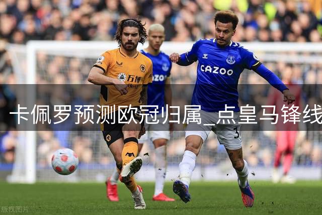 卡佩罗预测欧冠归属 点皇马锋线组合优势