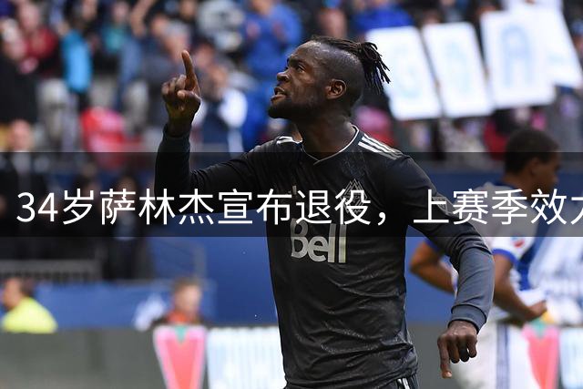 34岁萨林杰宣布退役，上赛季效力广东男篮
